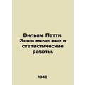 William Petty: Economic and Statistical Works. ...
