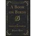 A Book on Birds (Classic Reprint)