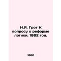 N.Y. Groot Toward the Reform of Logic. 1882./N.Ya. Grot K voprosu o reforme log