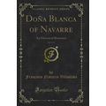 Doña Blanca of Navarre, Vol. 2 of 3: An Histori...