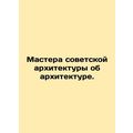 Masters of Soviet architecture about architecture. In Russian /Mastera sovetsk