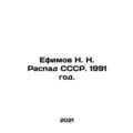 N. N. Efimovs Dissolution of the USSR. 1991. In Russian /Efimov N. N. Raspad S