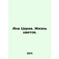 Ana Tsarev. The Life of Flowers. In Russian /Ana Tsarev. Zhizn tsvetov.