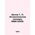 Belov G. P. Atlantic Squadron, 1968-2005. In Ru...