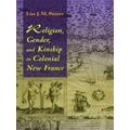 Religion, Gender, And Kinship In Colonial New France