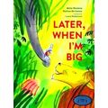 Later, When I'm Big