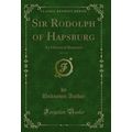 Sir Rodolph of Hapsburg, Vol. 3 of 3: An Histor...