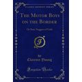 The Motor Boys on the Border: Or Sixty Nuggets ...