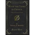With the Yanks in France: A Story of America in...