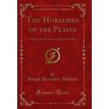 The Horsemen of the Plains: A Story of the Grea...