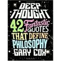 Deep Thought: 42 Fantastic Quotes That Define Philosophy by Gary Cox