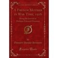 A French Mother in War Time, 1916: Being the Jo...