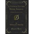 A Voyage Up the River Amazon: Including a Resid...
