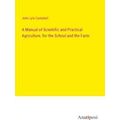 A Manual of Scientific and Practical Agricultur...