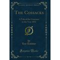 The Cossacks: A Tale of the Caucasus in the Yea...