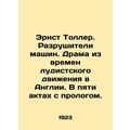 Ernst Toller: The Destroyers of Machines. A drama from the time of the Ludist mo