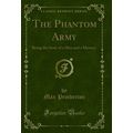 The Phantom Army: Being the Story of a Man and ...