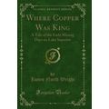 Where Copper Was King: A Tale of the Early Mini...