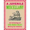 A Juvenile Miscellany: An Anthology Of Lydia Ma...