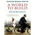 Austerity Britain: A World to Build by David Kynaston