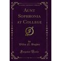Aunt Sophronia at College (Classic Reprint)