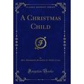 A Christmas Child (Classic Reprint)