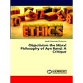 Objectivism the Moral Philosophy of Ayn Rand