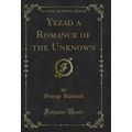 Yezad a Romance of the Unknown (Classic Reprint)