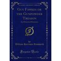 Guy Fawkes or the Gunpowder Treason: An Histori...