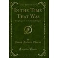 In the Time That Was: Being Legends of the Alas...