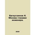 Bagautdinov A. Moscow through the eyes of an engineer. In Russian /Bagautdinov