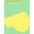 Always Almost, Until It Wasn't