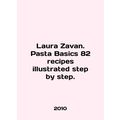 Laura Zavan. Pasta Basics 82 recipes illustrate...