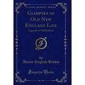 Glimpses of Old New England Life: Legends of Ol...
