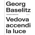 Georg Baselitz: Vedova Accendi La Luce