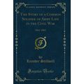The Story of a Common Soldier of Army Life in t...