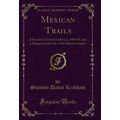 Mexican Trails: A Record of Travel in Mexico, 1...