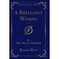 A Brilliant Woman, Vol. 1 of 3 (Classic Reprint)