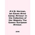 A.V.B. Norman, Ian Eaves Arms Armour: in the Collection of Her Majesty The Queen
