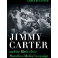 Media And Public Affairs Jimmy Carter And The Birth Of The Marathon Media Campai
