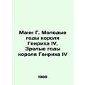 Mann G. The Young Years of King Henry IV, The Mature Years of King Henry IV In