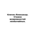 Alexander Klyagin. A land of extraordinary poss...