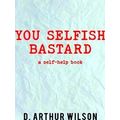 You Selfish Bastard