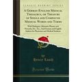 A German-English Medical Thesaurus, or Treasure...