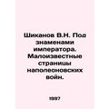 Shikanov V.N. Under the Emperors Banner. Little-known pages of the Napoleonic W
