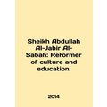 Sheikh Abdullah Al-Jabir Al-Sabah: Reformer of culture and education. In Englis