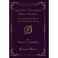 The Old Testament Bible Stories (Classic Reprint)