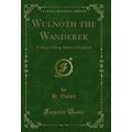 Wulnoth the Wanderer: A Story of King Alfred of...