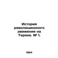 History of the revolutionary movement in Terek. # 1. /Istoriya revolyutsionnogo