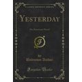 Yesterday: An American Novel (Classic Reprint)